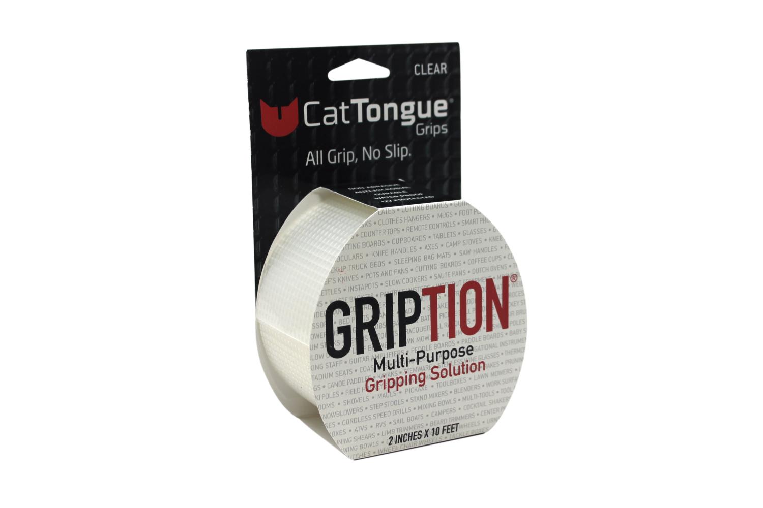 FINNA1900 - CatTongue Grips Non-abrasive Gription roll, Multi-Purpose Gripping solution, 2"x10' roll. Anti-microbial, water proof, durable, anti-slip, allergy free.Multi-purpose gripping solution to provide additional grip on virtually every surface. Customize the size and shape of Gription you need.Peel and Stick to any clean dry surface.Instantly provide additional grip.   Clear 2 x 10 RollUse anywhere you need additional grip, tools, phones, sporting equipment, camping, table tops, steps, etc.