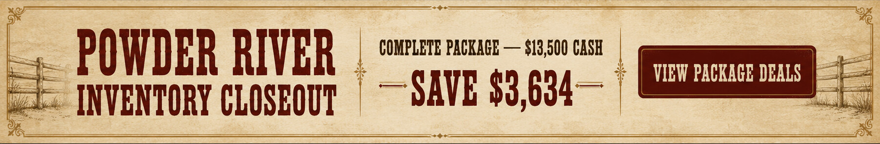 Powder River inventory closeout. Complete package $13,500 cash. Save $3,634.