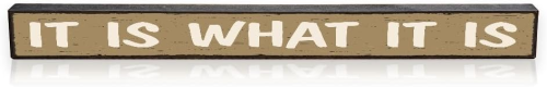 Sign 1.5x16"It Is What It Is