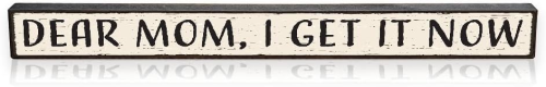 Sign 1.5x16" Dear Mom I Get...