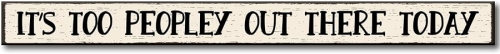 Sign 1.5x16"Its Too Peapley...
