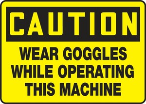 Contractor Preferred OSHA Caution Safety Sign: Wear Goggles While Operating This Machine